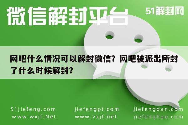 网吧什么情况可以解封微信？网吧被派出所封了什么时候解封？(图1)