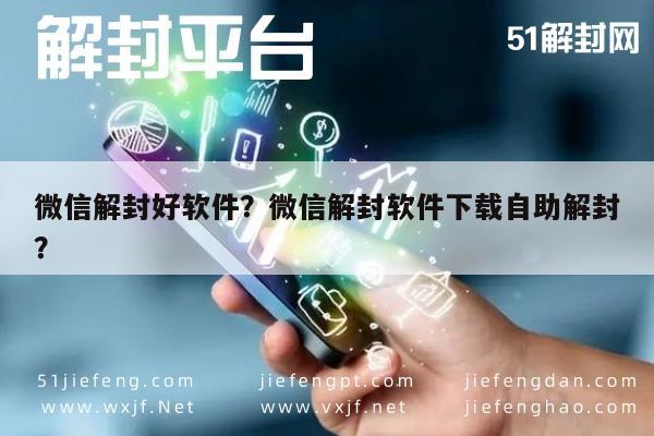 微信解封好软件？微信解封软件下载自助解封？(图1)