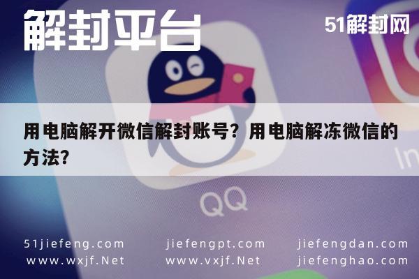 用电脑解开微信解封账号？用电脑解冻微信的方法？(图1)