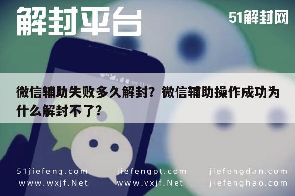 微信辅助失败多久解封？微信辅助操作成功为什么解封不了？(图1)