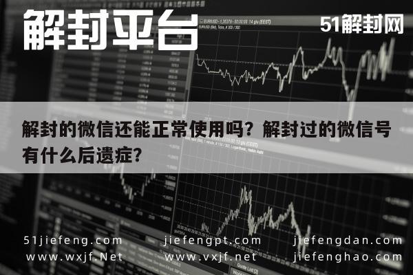 解封的微信还能正常使用吗？解封过的微信号有什么后遗症？(图1)