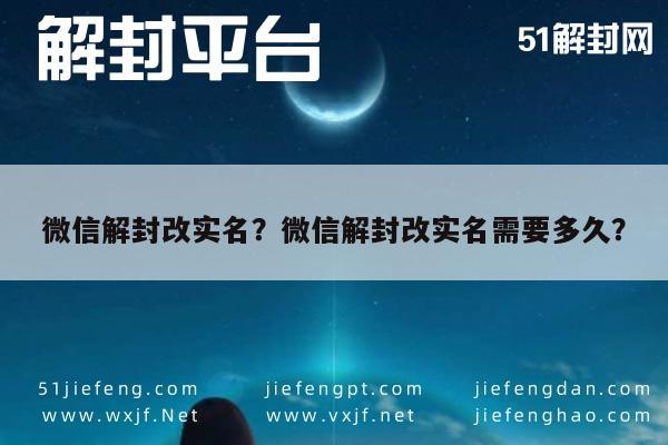 微信解封改实名？微信解封改实名需要多久？(图1)