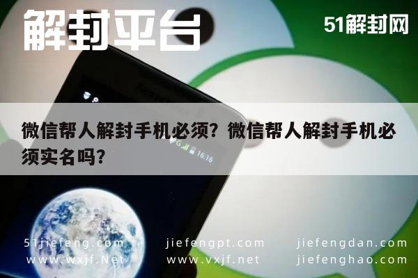 微信帮人解封手机必须？微信帮人解封手机必须实名吗？(图1)