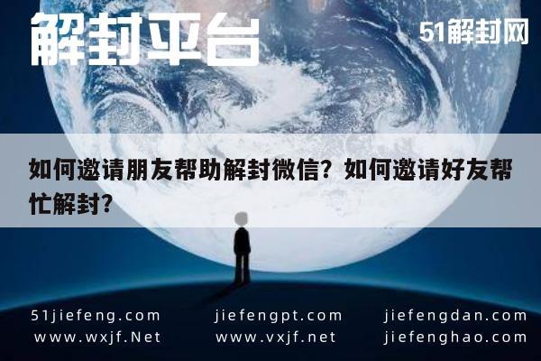 如何邀请朋友帮助解封微信？如何邀请好友帮忙解封？(图1)