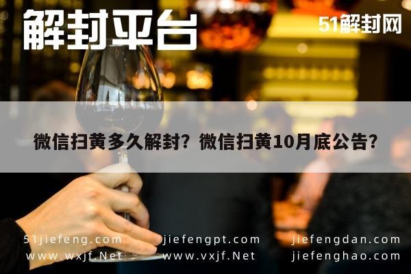 微信扫黄多久解封？微信扫黄10月底公告？(图1)