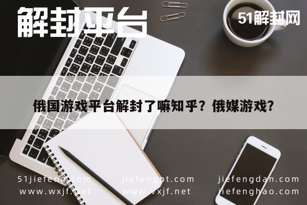 俄国游戏平台解封了嘛知乎？俄媒游戏？(图1)