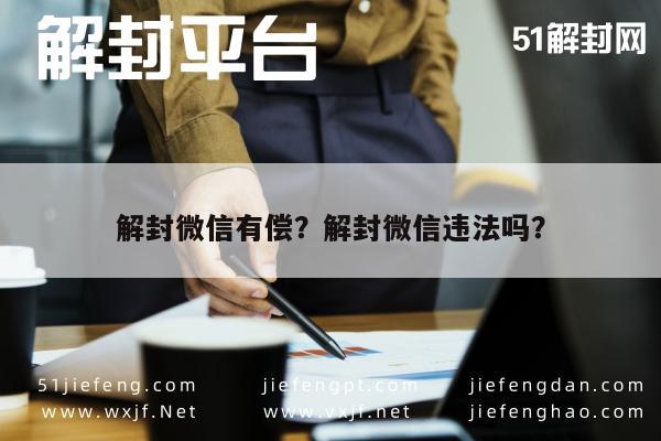 解封微信有偿？解封微信违法吗？(图1)