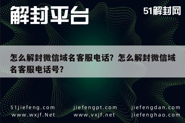 怎么解封微信域名客服电话？怎么解封微信域名客服电话号？(图1)