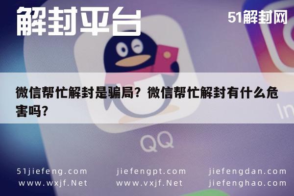 微信帮忙解封是骗局？微信帮忙解封有什么危害吗？(图1)