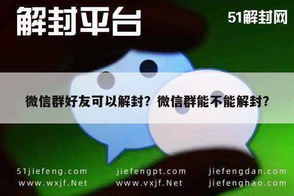 微信群好友可以解封？微信群能不能解封？(图1)