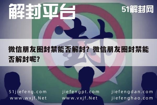 微信朋友圈封禁能否解封？微信朋友圈封禁能否解封呢？(图1)