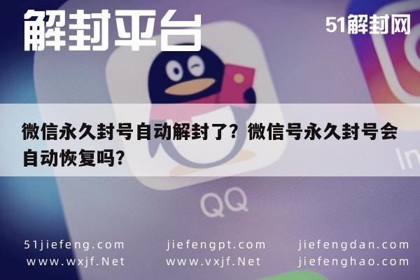 微信永久封号自动解封了？微信号永久封号会自动恢复吗？(图1)