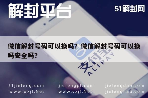 微信解封号码可以换吗？微信解封号码可以换吗安全吗？(图1)