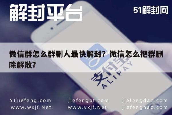 微信群怎么群删人最快解封？微信怎么把群删除解散？(图1)