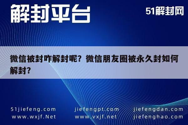 微信被封咋解封呢？微信朋友圈被永久封如何解封？(图1)