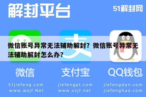 微信账号异常无法辅助解封？微信账号异常无法辅助解封怎么办？(图1)