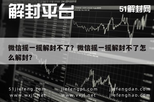 微信摇一摇解封不了？微信摇一摇解封不了怎么解封？(图1)