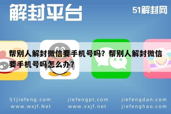 帮别人解封微信要手机号吗？帮别人解封微信要手机号吗怎么办？(图1)