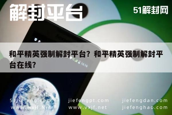 和平精英强制解封平台？和平精英强制解封平台在线？(图1)