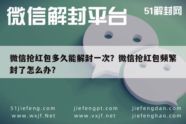 微信抢红包多久能解封一次？微信抢红包频繁封了怎么办？(图1)