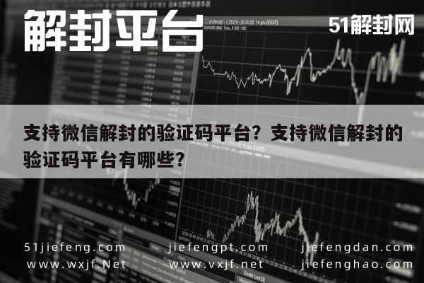 支持微信解封的验证码平台？支持微信解封的验证码平台有哪些？(图1)