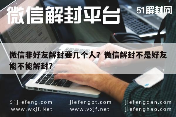 微信非好友解封要几个人？微信解封不是好友能不能解封？(图1)