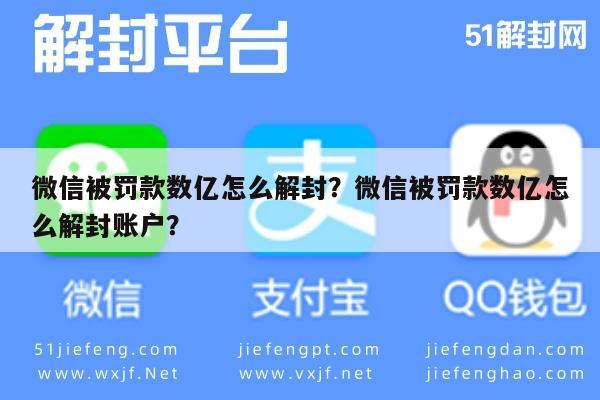 微信被罚款数亿怎么解封？微信被罚款数亿怎么解封账户？(图1)