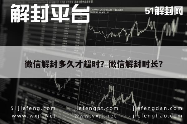 微信解封多久才超时？微信解封时长？(图1)