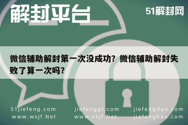 微信辅助解封第一次没成功？微信辅助解封失败了算一次吗？(图1)