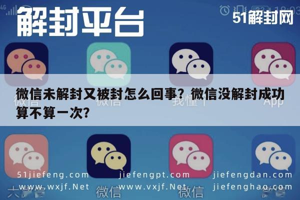 微信未解封又被封怎么回事？微信没解封成功算不算一次？(图1)