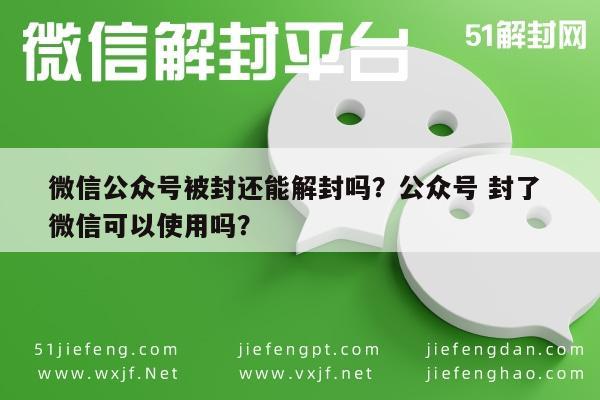 微信公众号被封还能解封吗？公众号 封了 微信可以使用吗？(图1)