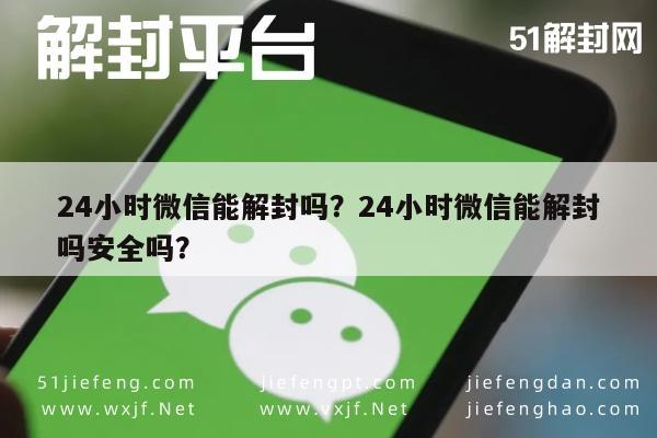 24小时微信能解封吗？24小时微信能解封吗安全吗？(图1)