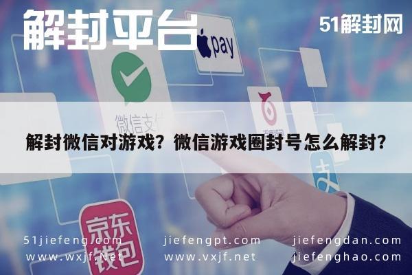 解封微信对游戏？微信游戏圈封号怎么解封？(图1)