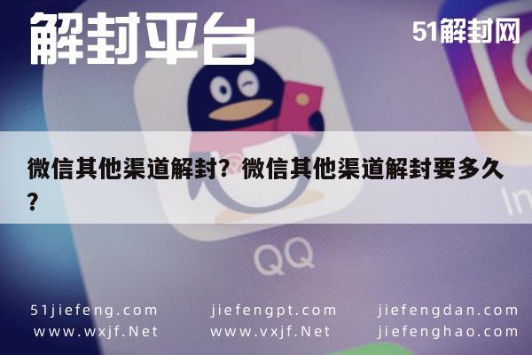 微信其他渠道解封？微信其他渠道解封要多久？(图1)