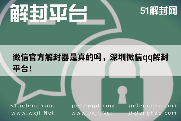 微信官方解封器是真的吗，深圳微信qq解封平台！(图1)