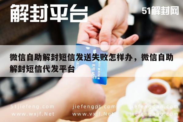 微信自助解封短信发送失败怎样办，微信自助解封短信代发平台(图1)