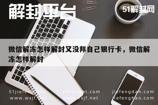 微信解冻怎样解封又没邦自己银行卡，微信解冻怎样解封(图1)