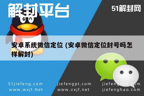 安卓系统微信定位 (安卓微信定位封号吗怎样解封)(图1)