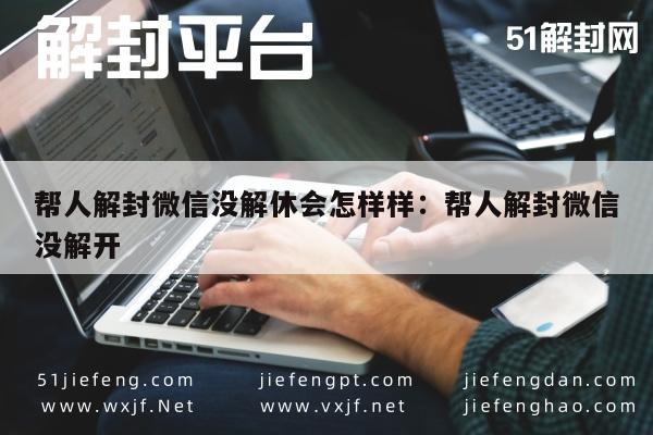 帮人解封微信没解休会怎样样：帮人解封微信没解开(图1)