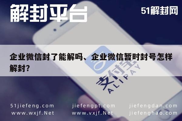 企业微信封了能解吗、企业微信暂时封号怎样解封？(图1)