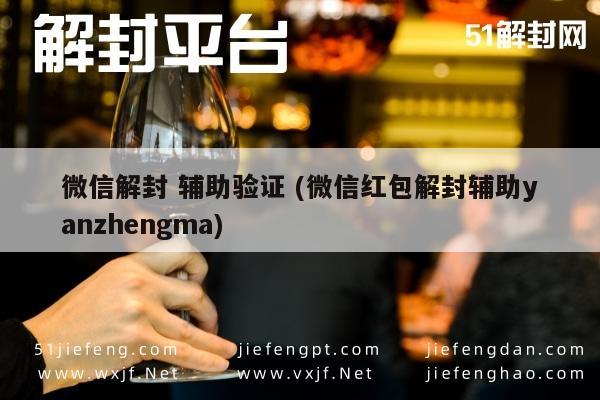 微信解封 辅助验证 (微信红包解封辅助yanzhengma)(图1)