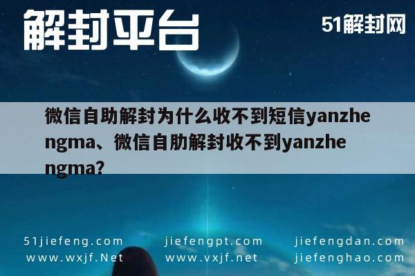 微信自助解封为什么收不到短信yanzhengma、微信自肋解封收不到yanzhengma？(图1)