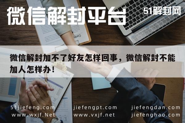 微信解封加不了好友怎样回事，微信解封不能加人怎样办！(图1)