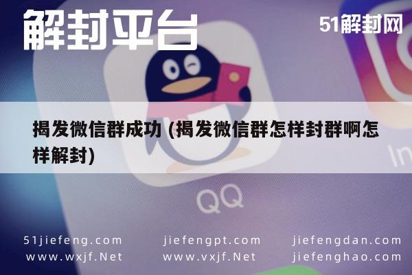 揭发微信群成功 (揭发微信群怎样封群啊怎样解封)(图1)