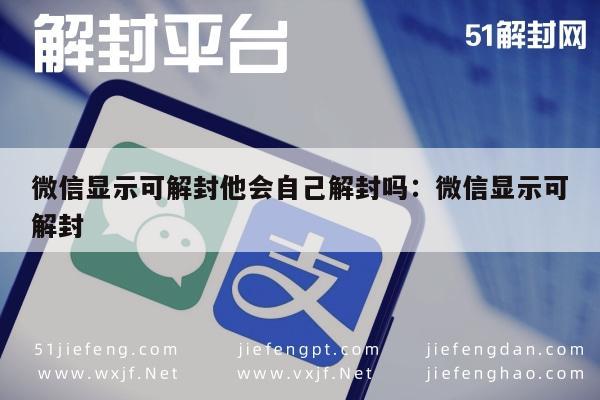 微信显示可解封他会自己解封吗：微信显示可解封(图1)