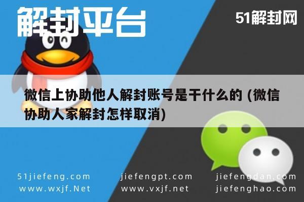 微信上协助他人解封账号是干什么的 (微信协助人家解封怎样取消)(图1)