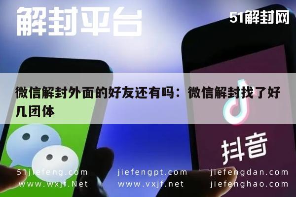 微信解封外面的好友还有吗：微信解封找了好几团体(图1)