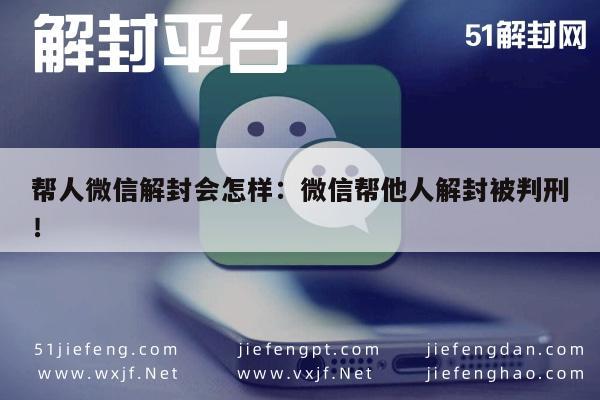 帮人微信解封会怎样：微信帮他人解封被判刑！(图1)