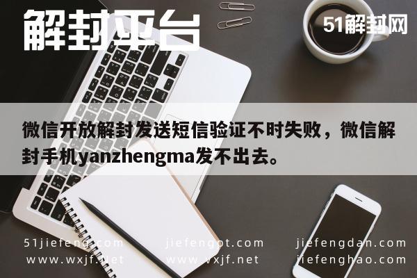 微信开放解封发送短信验证不时失败，微信解封手机yanzhengma发不出去。(图1)