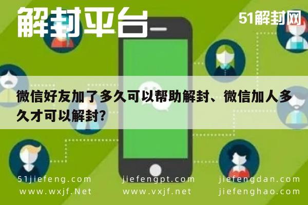 微信好友加了多久可以帮助解封、微信加人多久才可以解封？(图1)